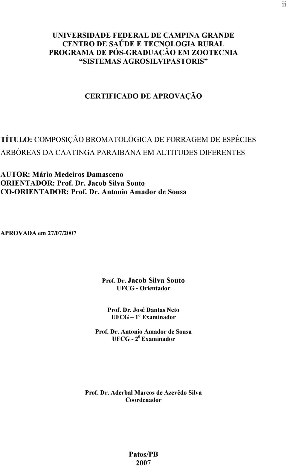 AUTOR: Mário Medeiros Damasceno ORIENTADOR: Prof. Dr. Jacob Silva Souto CO-ORIENTADOR: Prof. Dr. Antonio Amador de Sousa APROVADA em 27/07/2007 Prof. Dr. Jacob Silva Souto UFCG - Orientador Prof.