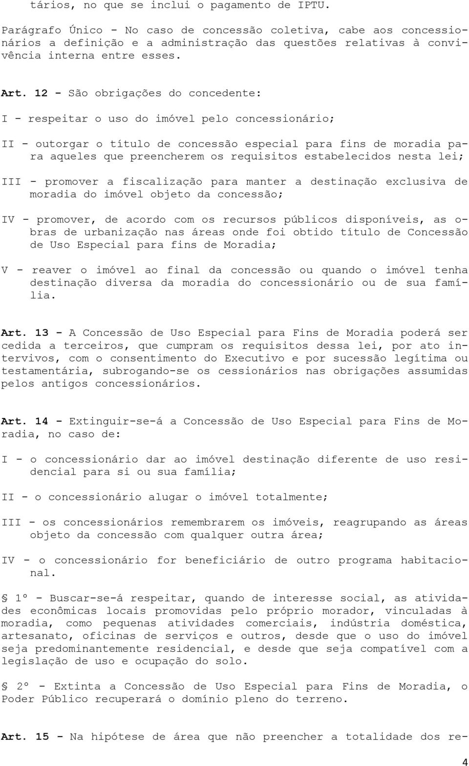 12 - São obrigações do concedente: I - respeitar o uso do imóvel pelo concessionário; II - outorgar o título de concessão especial para fins de moradia para aqueles que preencherem os requisitos