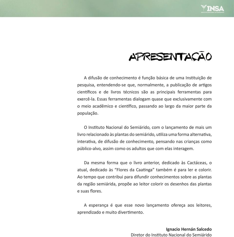 O Instituto Nacional do Semiárido, com o lançamento de mais um livro relacionado às plantas do semiárido, utiliza uma forma alternativa, interativa, de difusão de conhecimento, pensando nas crianças