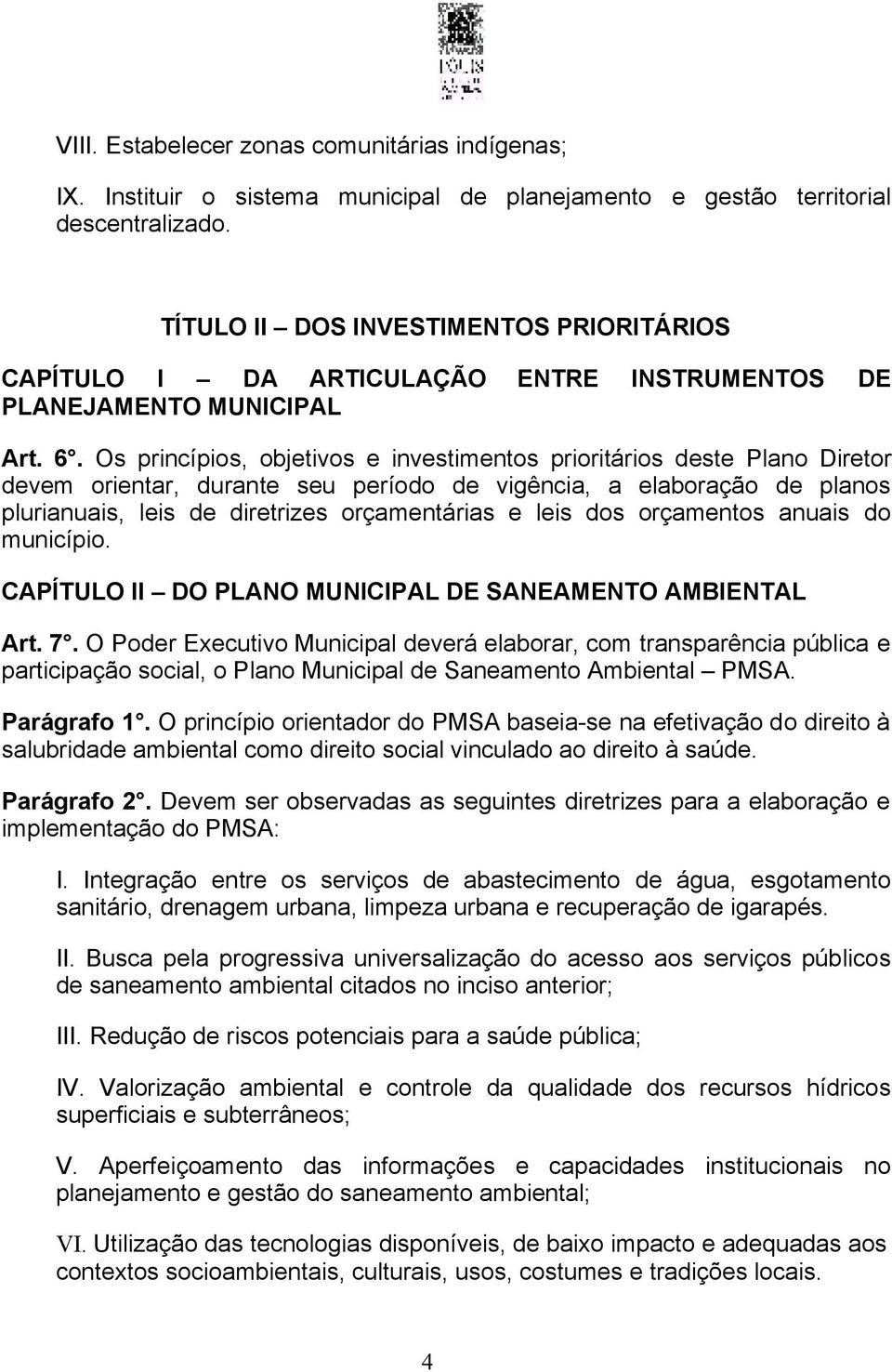 Os princípios, objetivos e investimentos prioritários deste Plano Diretor devem orientar, durante seu período de vigência, a elaboração de planos plurianuais, leis de diretrizes orçamentárias e leis