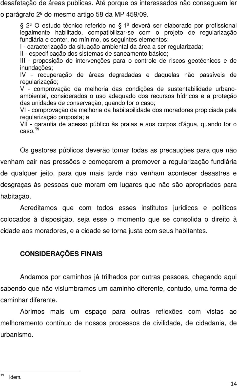 I - caracterização da situação ambiental da área a ser regularizada; II - especificação dos sistemas de saneamento básico; III - proposição de intervenções para o controle de riscos geotécnicos e de