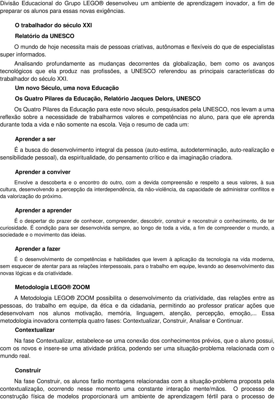 Analisando profundamente as mudanças decorrentes da globalização, bem como os avanços tecnológicos que ela produz nas profissões, a UNESCO referendou as principais características do trabalhador do