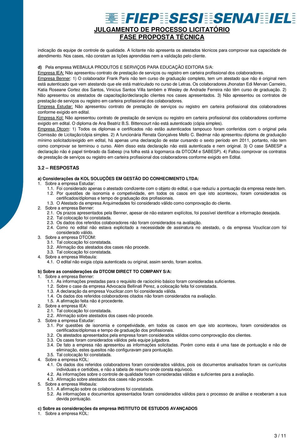 d) Pela empresa WEBAULA PRODUTOS E SERVIÇOS PARA EDUCAÇÃO EDITORA S/A: Empresa IEA: Não apresentou contrato de prestação de serviços ou registro em carteira profissional dos colaboradores.