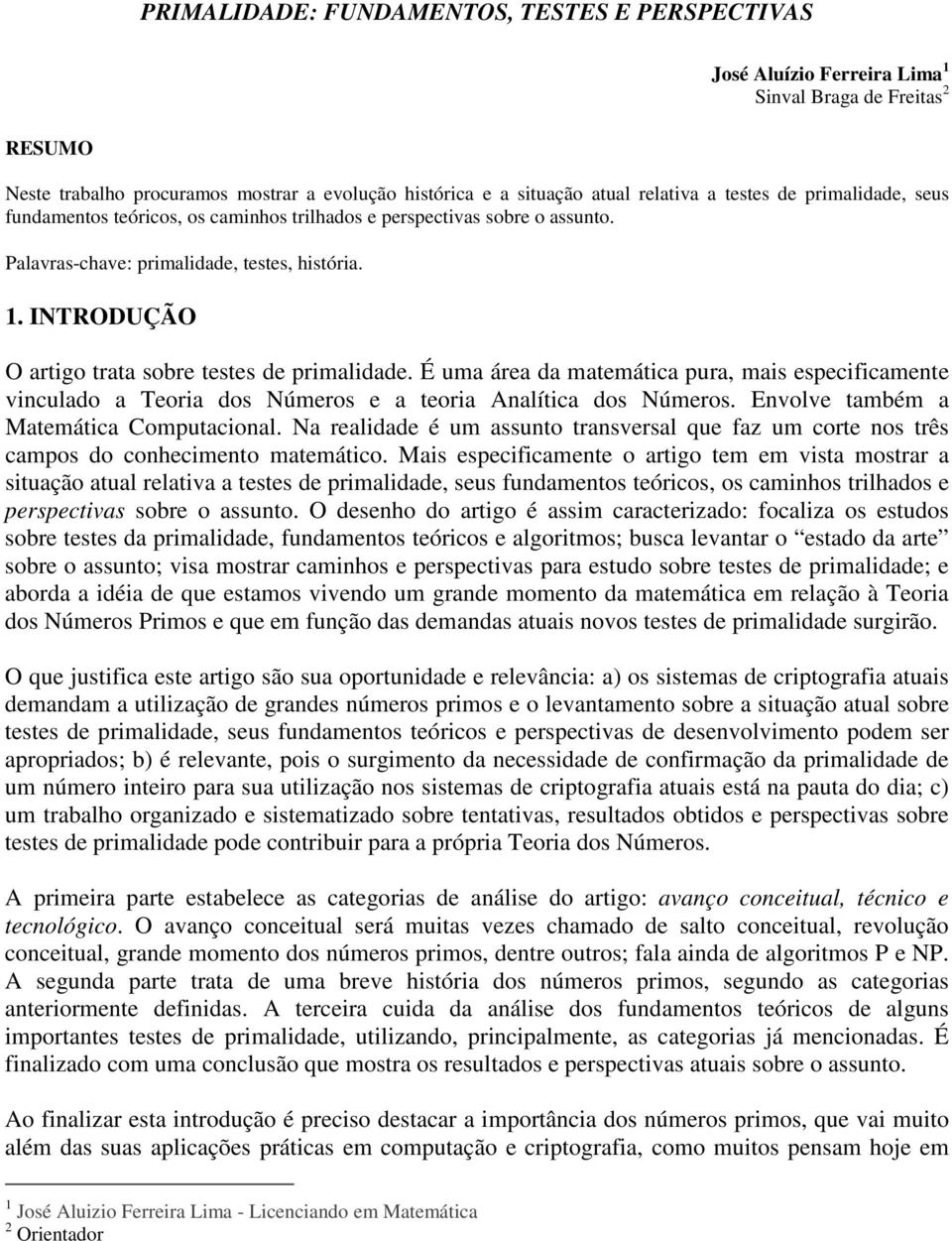 INTRODUÇÃO O artigo trata sobre testes de primalidade. É uma área da matemática pura, mais especificamente vinculado a Teoria dos Números e a teoria Analítica dos Números.