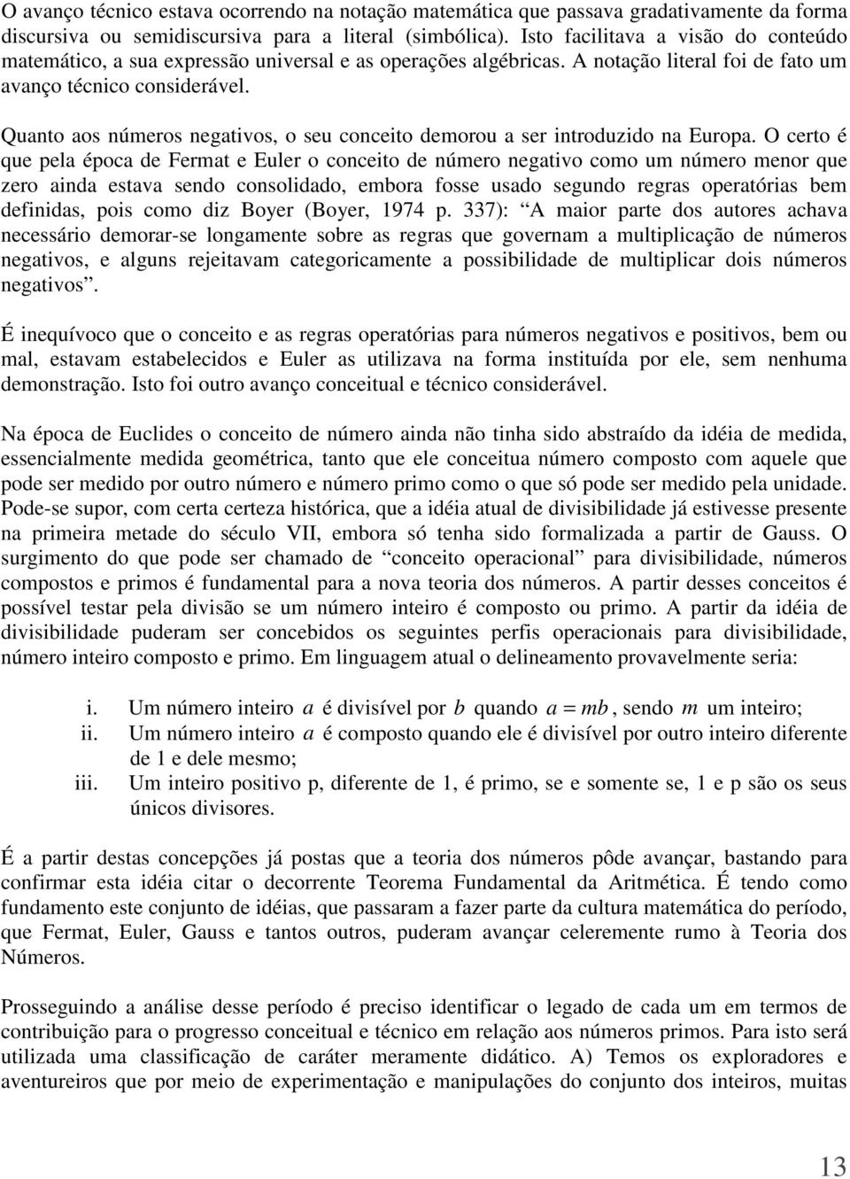 Quanto aos números negativos, o seu conceito demorou a ser introduzido na Europa.