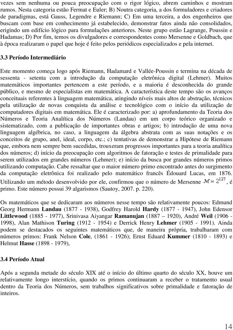 conhecimento já estabelecido, demonstrar fatos ainda não consolidados, erigindo um edifício lógico para formulações anteriores.