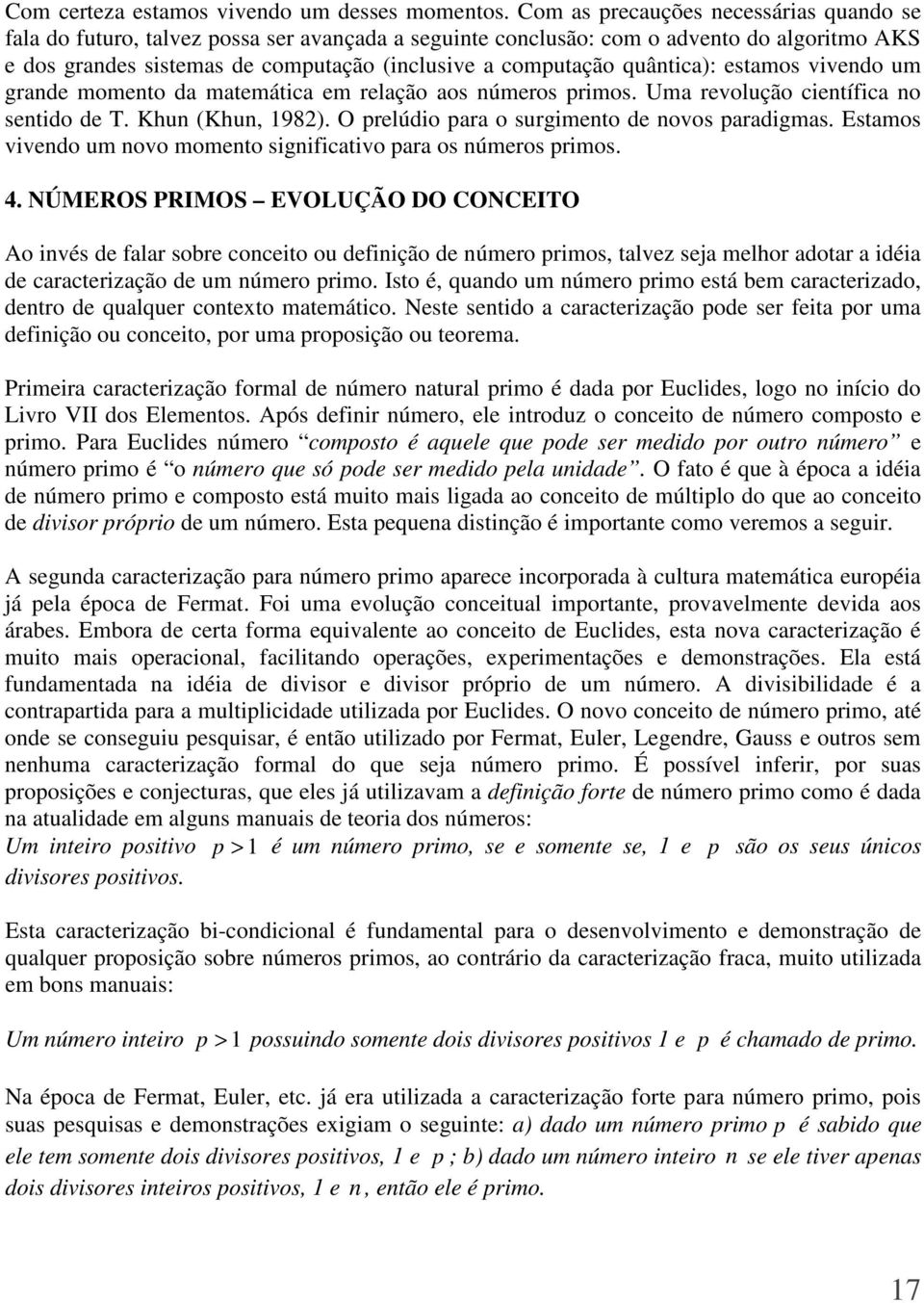 quântica): estamos vivendo um grande momento da matemática em relação aos números primos. Uma revolução científica no sentido de T. Khun (Khun, 1982). O prelúdio para o surgimento de novos paradigmas.