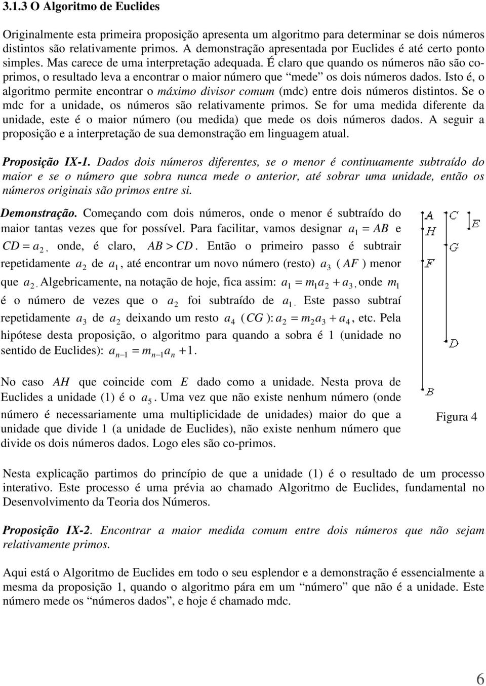 É claro que quando os números não são coprimos, o resultado leva a encontrar o maior número que mede os dois números dados.