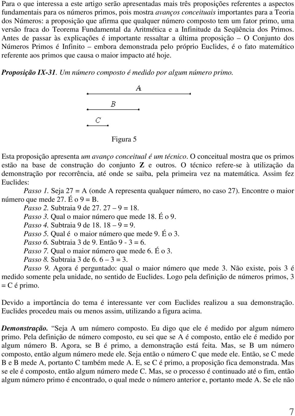 Antes de passar às explicações é importante ressaltar a última proposição O Conjunto dos Números Primos é Infinito embora demonstrada pelo próprio Euclides, é o fato matemático referente aos primos