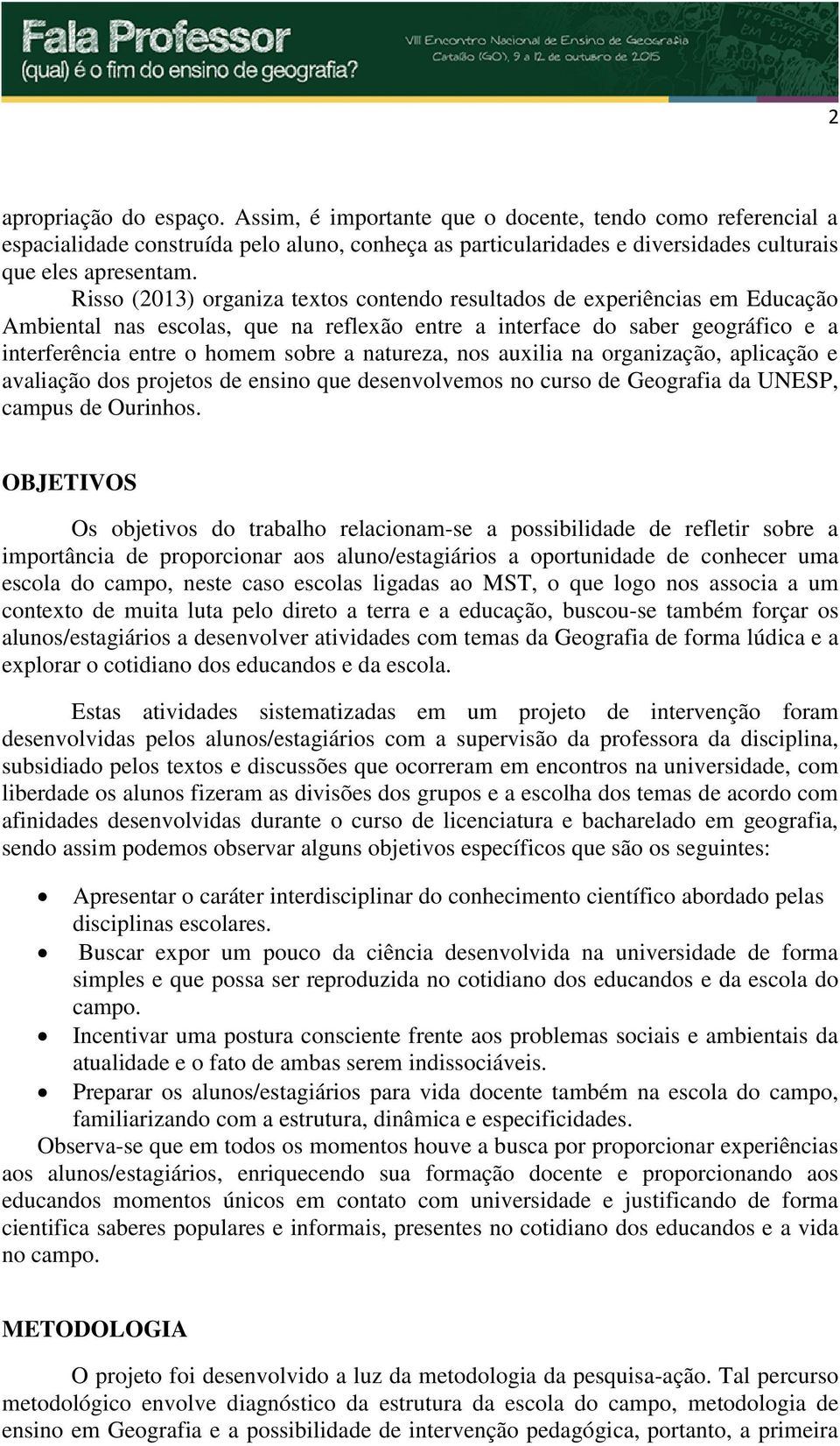 natureza, nos auxilia na organização, aplicação e avaliação dos projetos de ensino que desenvolvemos no curso de Geografia da UNESP, campus de Ourinhos.