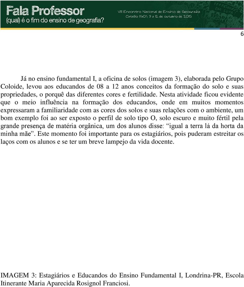 Nesta atividade ficou evidente que o meio influência na formação dos educandos, onde em muitos momentos expressaram a familiaridade com as cores dos solos e suas relações com o ambiente, um bom