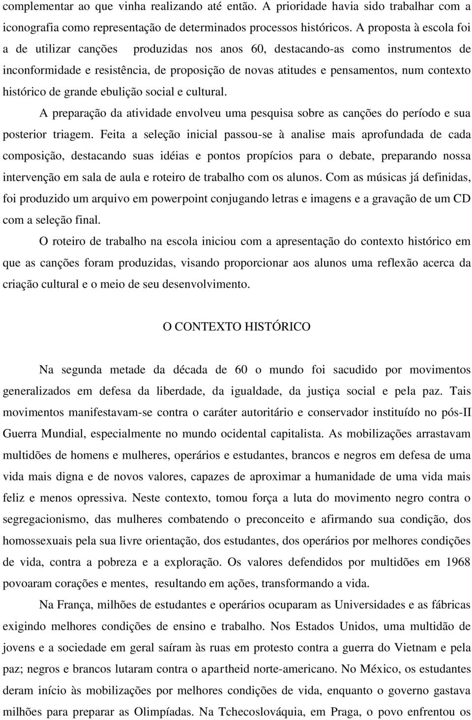 histórico de grande ebulição social e cultural. A preparação da atividade envolveu uma pesquisa sobre as canções do período e sua posterior triagem.