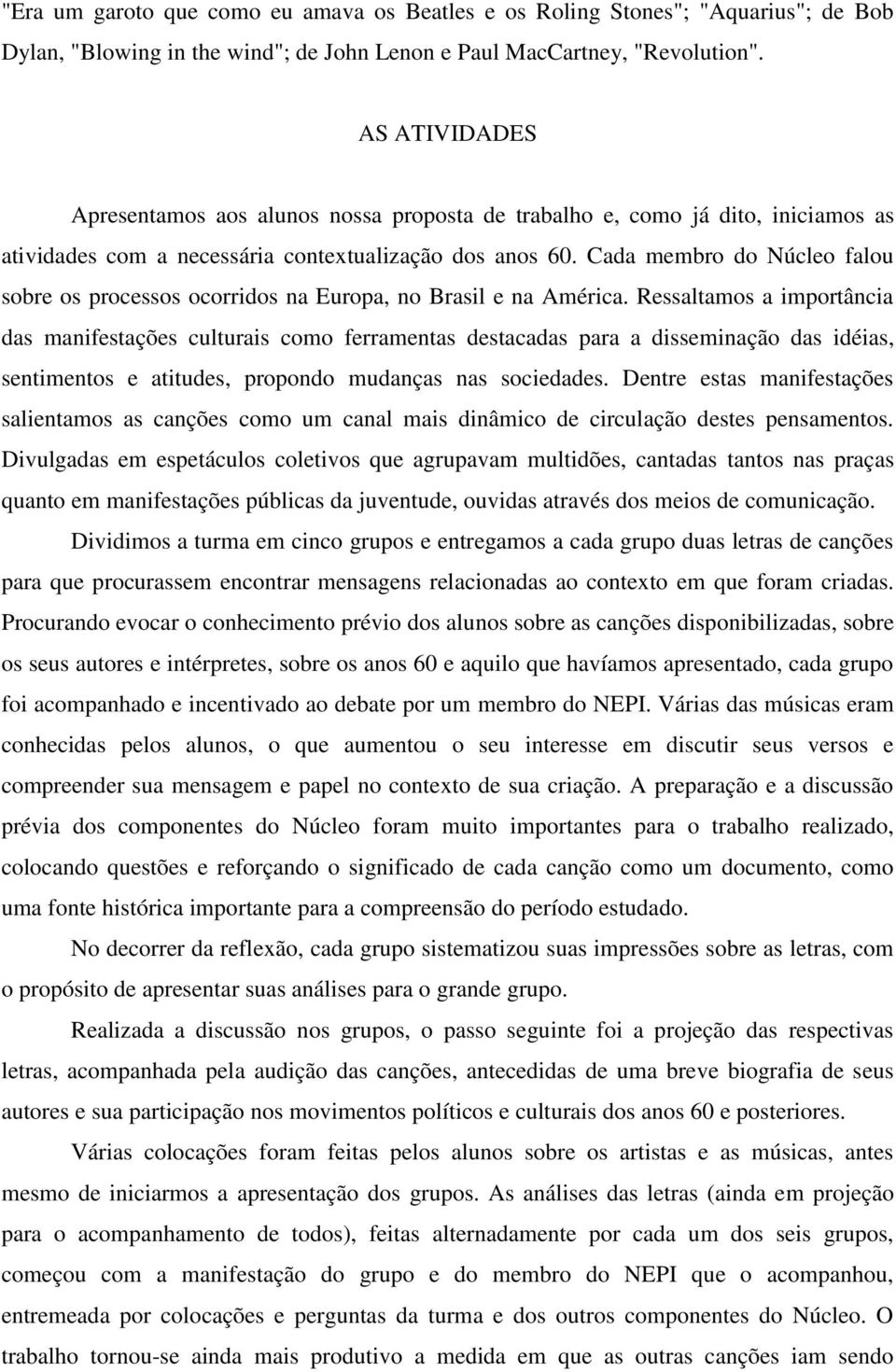 Cada membro do Núcleo falou sobre os processos ocorridos na Europa, no Brasil e na América.