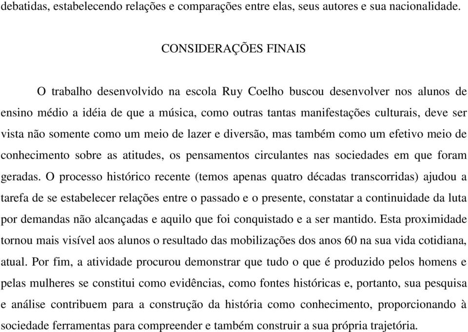 somente como um meio de lazer e diversão, mas também como um efetivo meio de conhecimento sobre as atitudes, os pensamentos circulantes nas sociedades em que foram geradas.