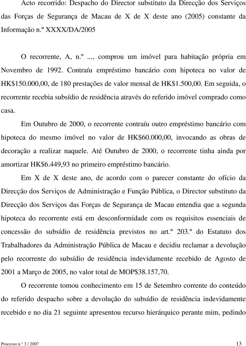 000,00, de 180 prestações de valor mensal de HK$1.500,00. Em seguida, o recorrente recebia subsídio de residência através do referido imóvel comprado como casa.