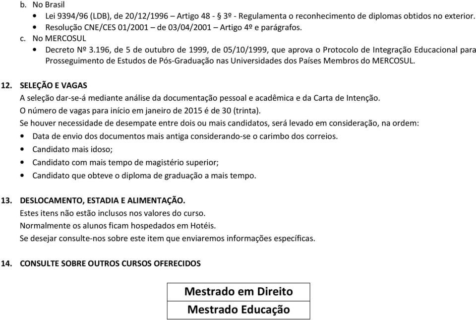 196, de 5 de outubro de 1999, de 05/10/1999, que aprova o Protocolo de Integração Educacional para Prosseguimento de Estudos de Pós-Graduação nas Universidades dos Países Membros do MERCOSUL. 12.