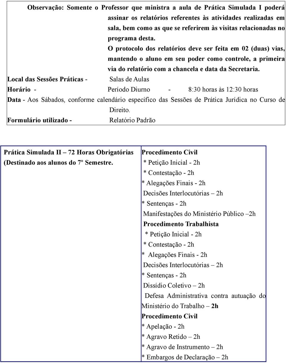 O protocolo dos relatórios deve ser feita em 02 (duas) vias, mantendo o aluno em seu poder como controle, a primeira via do relatório com a chancela e data da Secretaria.