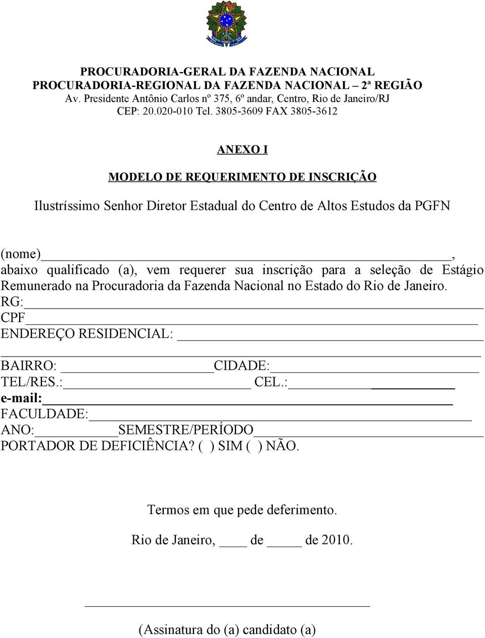 3805-3609 FAX 3805-3612 ANEXO I MODELO DE REQUERIMENTO DE INSCRIÇÃO Ilustríssimo Senhor Diretor Estadual do Centro de Altos Estudos da PGFN (nome), abaixo qualificado (a), vem