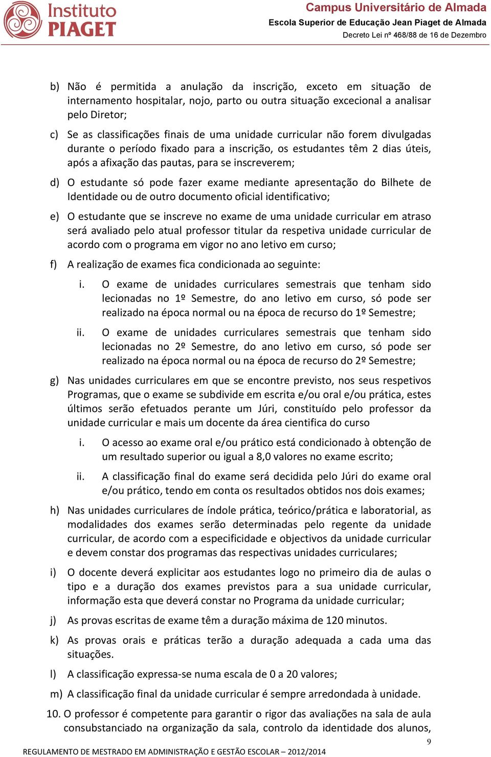 mediante apresentação do Bilhete de Identidade ou de outro documento oficial identificativo; e) O estudante que se inscreve no exame de uma unidade curricular em atraso será avaliado pelo atual