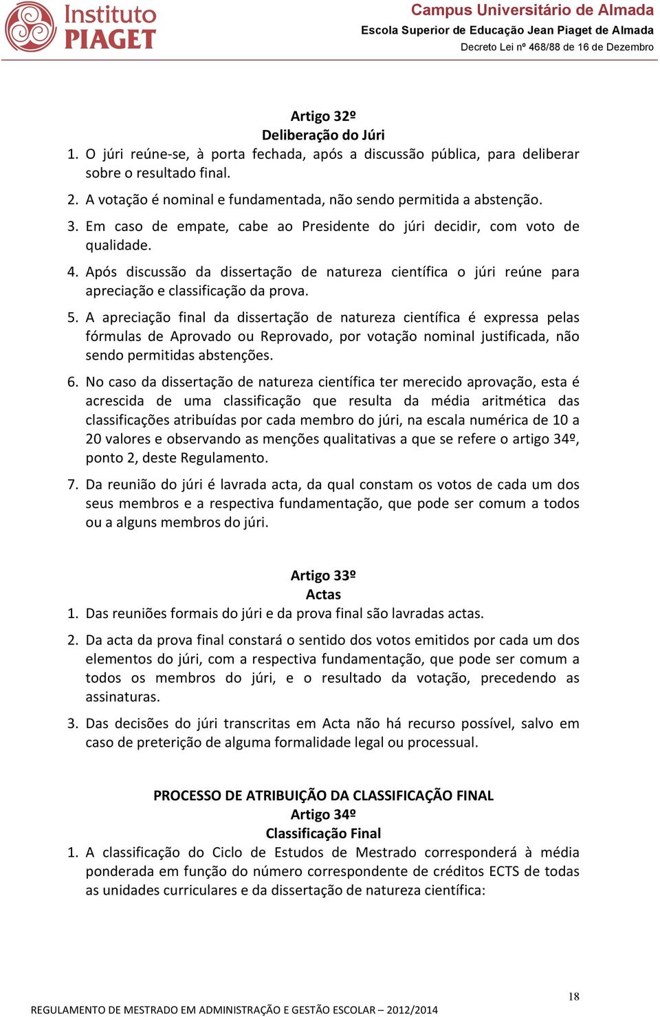 Após discussão da dissertação de natureza científica o júri reúne para apreciação e classificação da prova. 5.