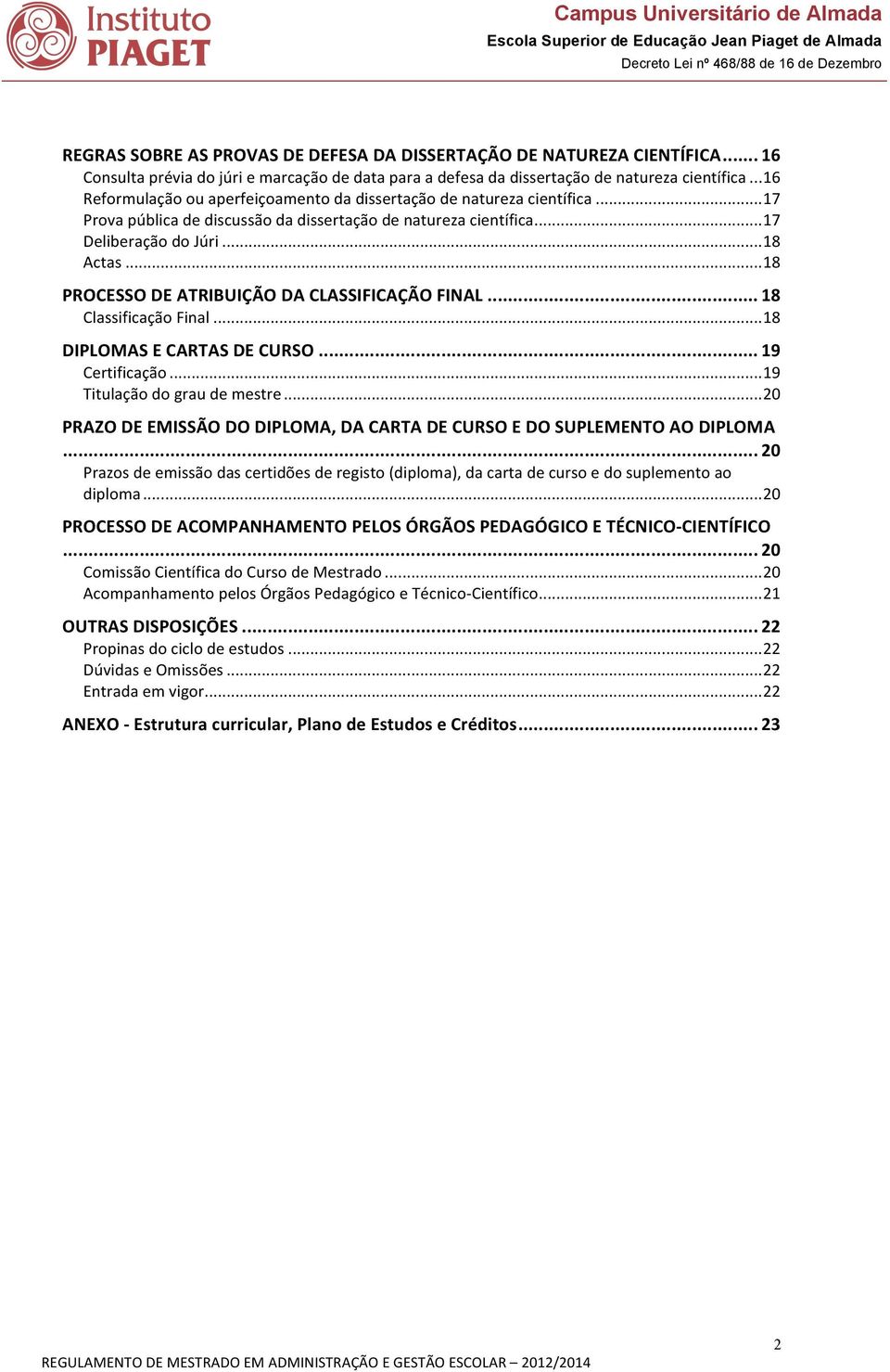 .. 18 PROCESSO DE ATRIBUIÇÃO DA CLASSIFICAÇÃO FINAL... 18 Classificação Final... 18 DIPLOMAS E CARTAS DE CURSO... 19 Certificação... 19 Titulação do grau de mestre.