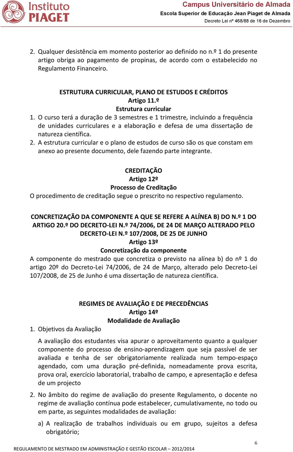 O curso terá a duração de 3 semestres e 1 trimestre, incluindo a frequência de unidades curriculares e a elaboração e defesa de uma dissertação de natureza científica. 2.