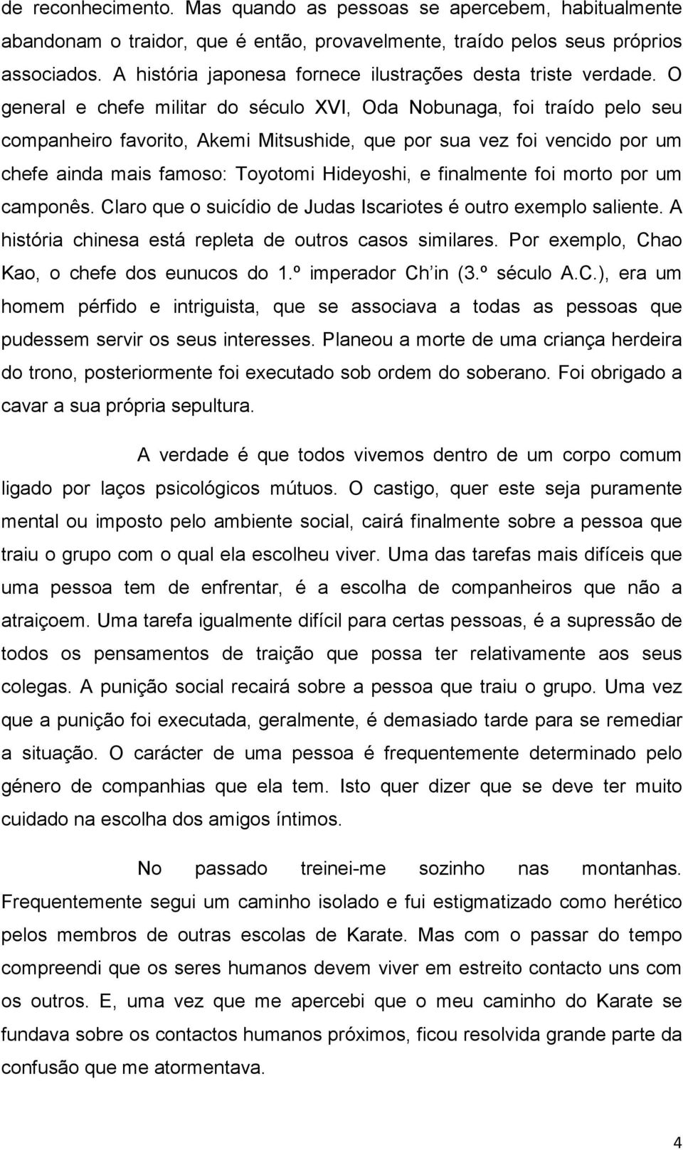 O general e chefe militar do século XVI, Oda Nobunaga, foi traído pelo seu companheiro favorito, Akemi Mitsushide, que por sua vez foi vencido por um chefe ainda mais famoso: Toyotomi Hideyoshi, e