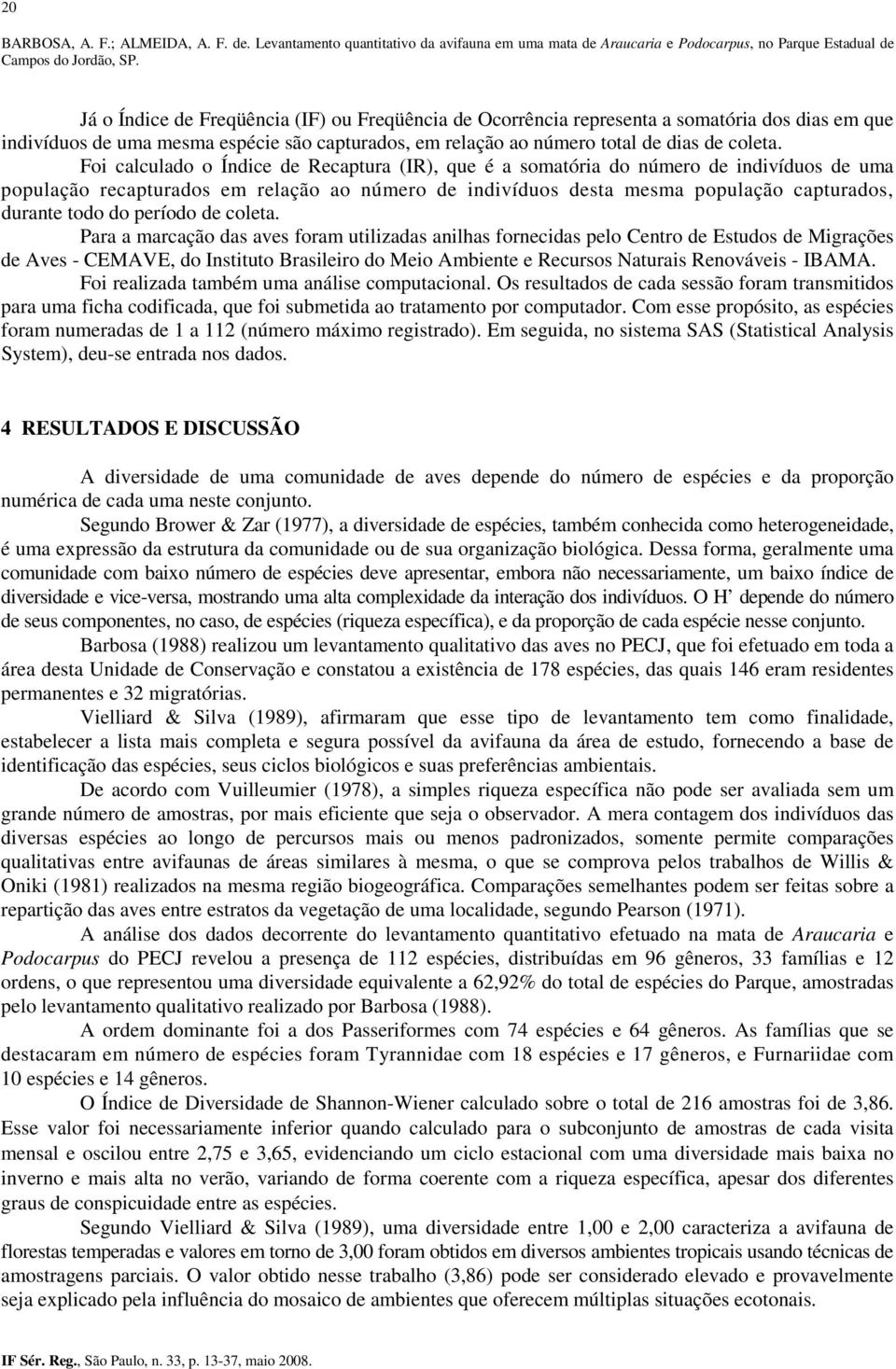 indivíduos de uma mesma espécie são capturados, em relação ao número total de dias de coleta.