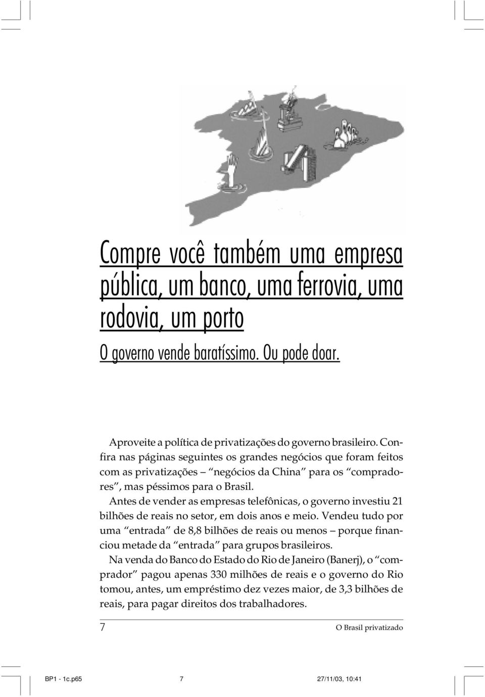 Antes de vender as empresas telefônicas, o governo investiu 21 bilhões de reais no setor, em dois anos e meio.