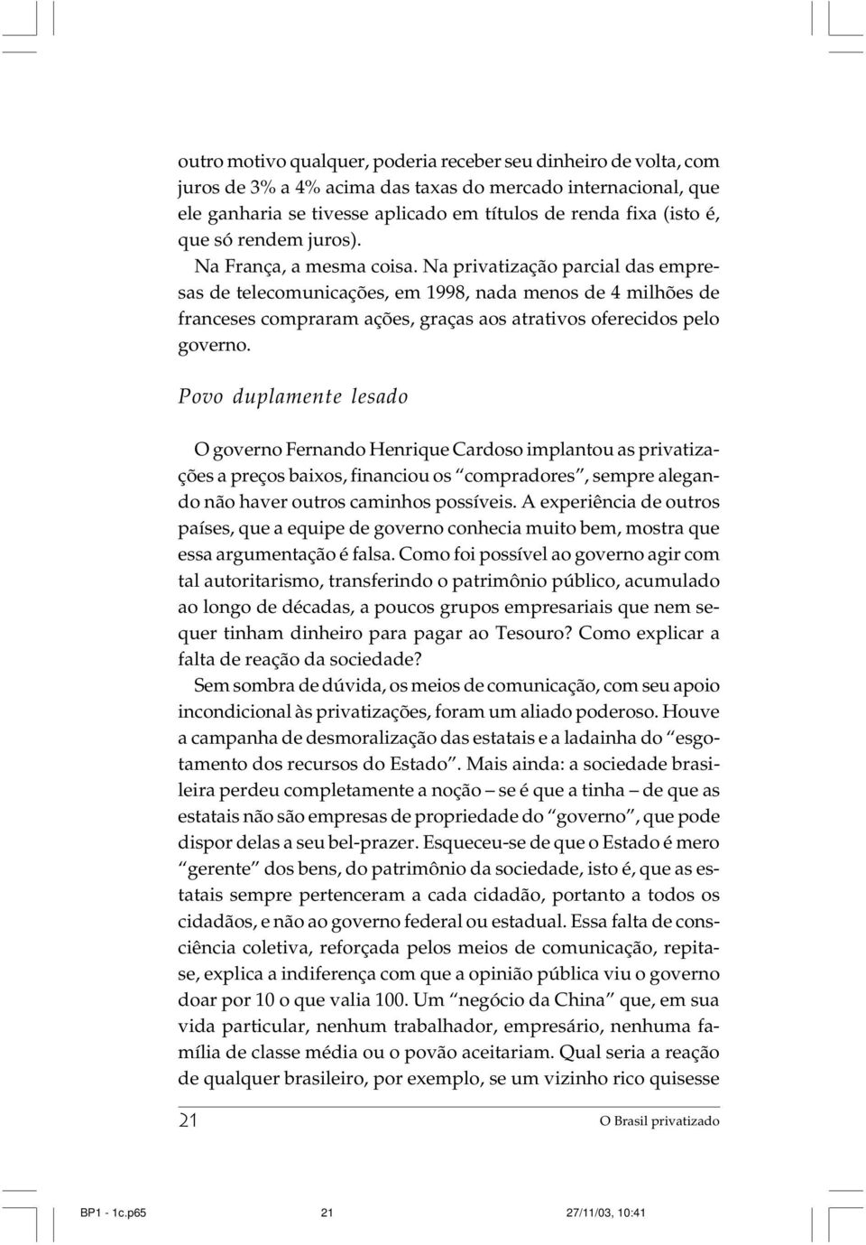 Na privatização parcial das empresas de telecomunicações, em 1998, nada menos de 4 milhões de franceses compraram ações, graças aos atrativos oferecidos pelo governo.