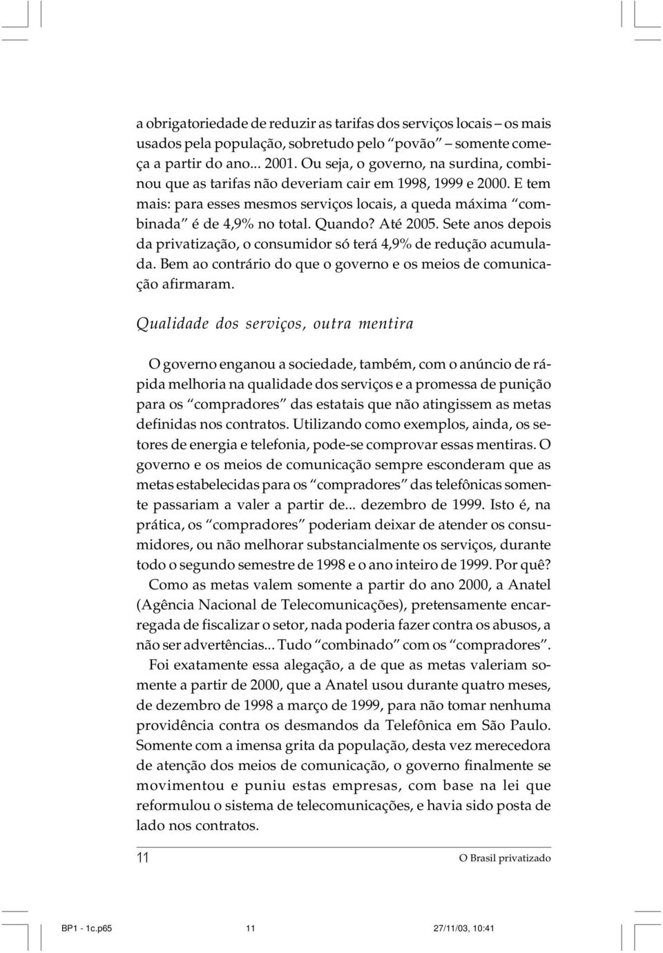 Até 2005. Sete anos depois da privatização, o consumidor só terá 4,9% de redução acumulada. Bem ao contrário do que o governo e os meios de comunicação afirmaram.