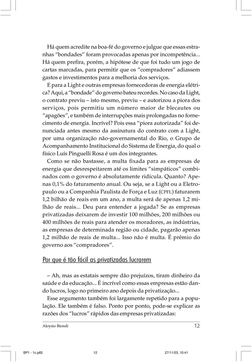 E para a Light e outras empresas fornecedoras de energia elétrica? Aqui, a bondade do governo bateu recordes.