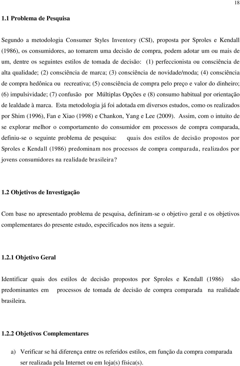 hedônica ou recreativa; (5) consciência de compra pelo preço e valor do dinheiro; (6) impulsividade; (7) confusão por Múltiplas Opções e (8) consumo habitual por orientação de lealdade à marca.