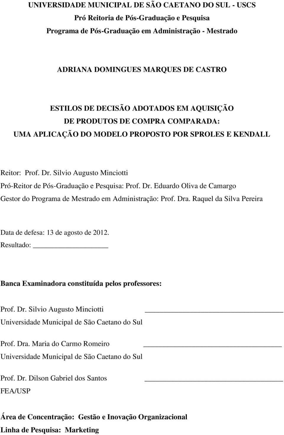 Silvio Augusto Minciotti Pró-Reitor de Pós-Graduação e Pesquisa: Prof. Dr. Eduardo Oliva de Camargo Gestor do Programa de Mestrado em Administração: Prof. Dra.