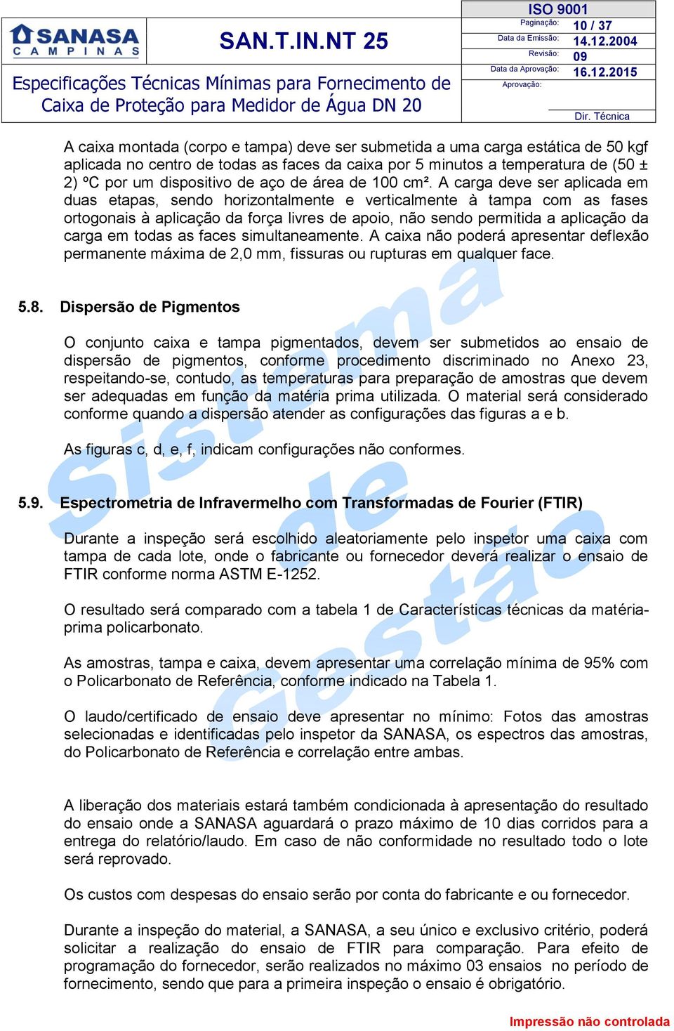 A carga deve ser aplicada em duas etapas, sendo horizontalmente e verticalmente à tampa com as fases ortogonais à aplicação da força livres de apoio, não sendo permitida a aplicação da carga em todas