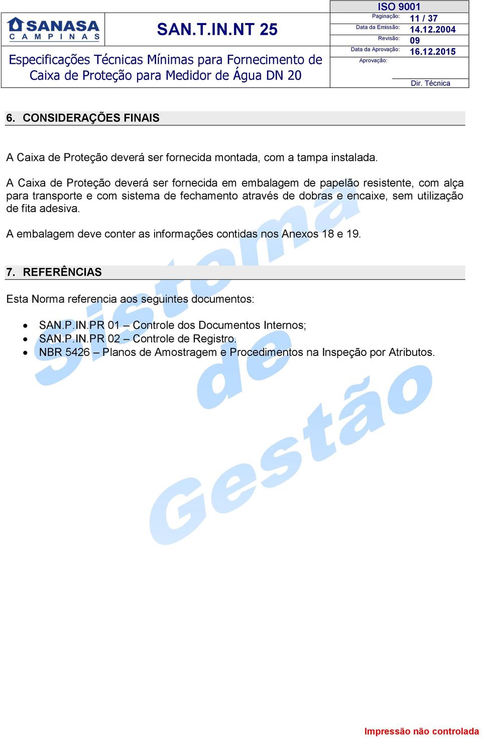 e encaixe, sem utilização de fita adesiva. A embalagem deve conter as informações contidas nos Anexos 18 e 19. 7.