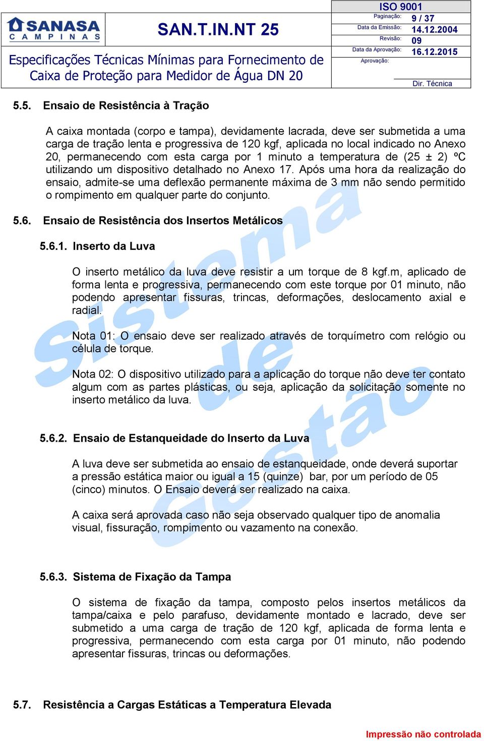 20, permanecendo com esta carga por 1 minuto a temperatura de (25 ± 2) ºC utilizando um dispositivo detalhado no Anexo 17.