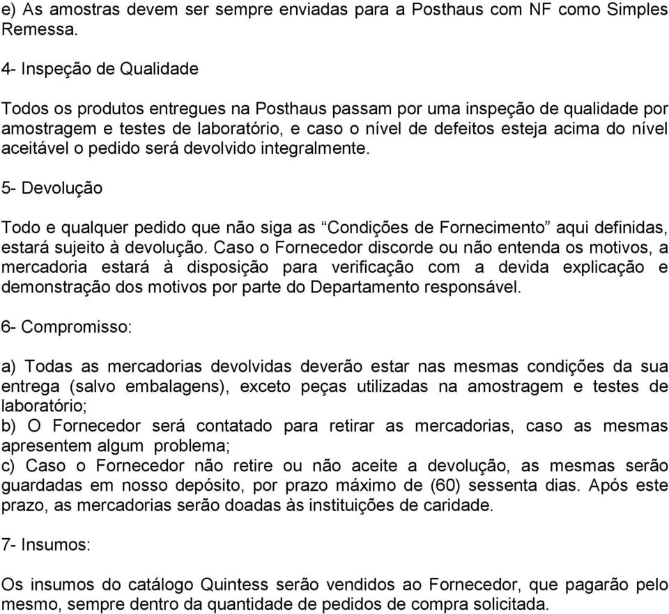 aceitável o pedido será devolvido integralmente. 5- Devolução Todo e qualquer pedido que não siga as Condições de Fornecimento aqui definidas, estará sujeito à devolução.