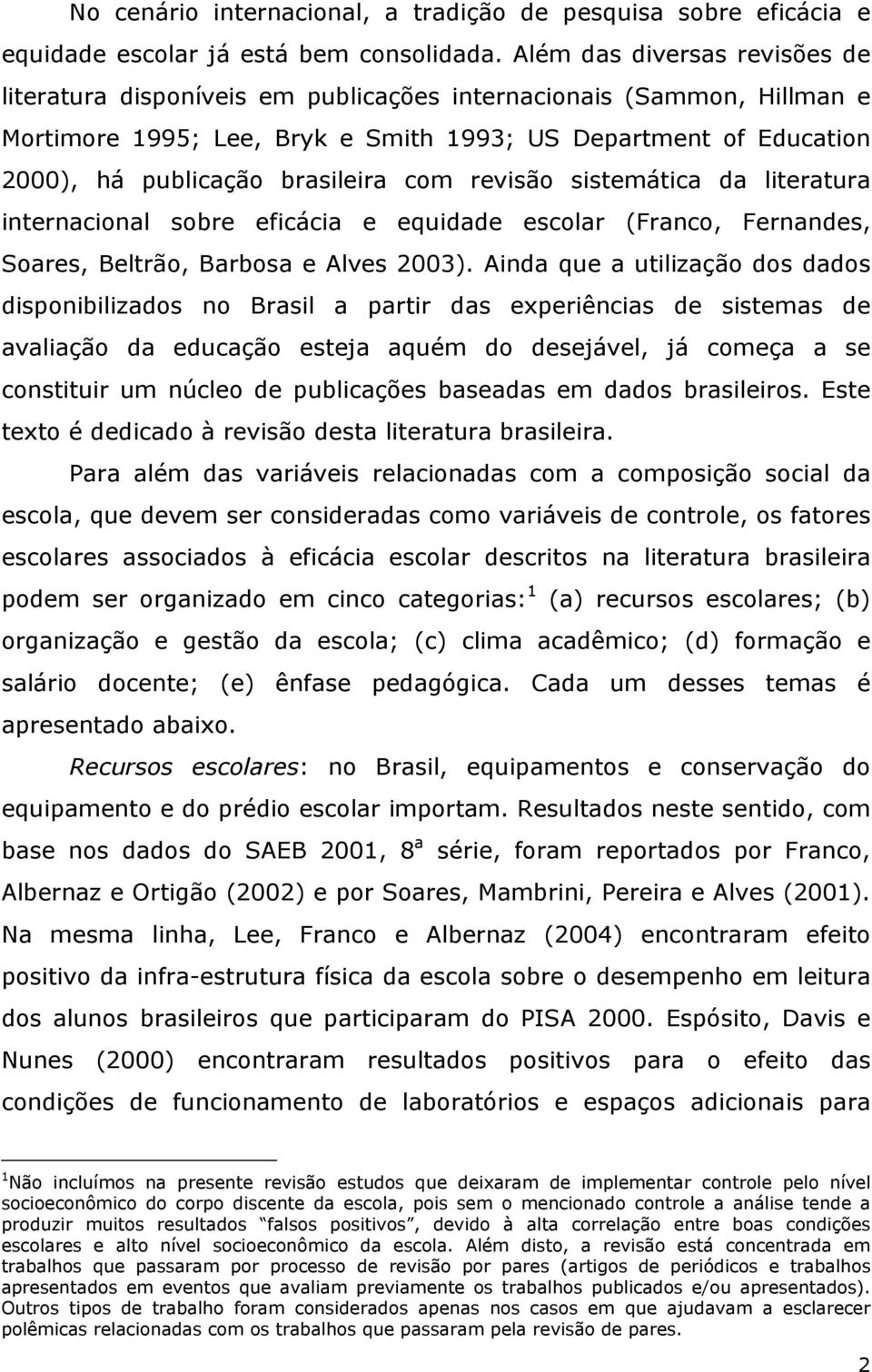 brasileira com revisão sistemática da literatura internacional sobre eficácia e equidade escolar (Franco, Fernandes, Soares, Beltrão, Barbosa e Alves 2003).