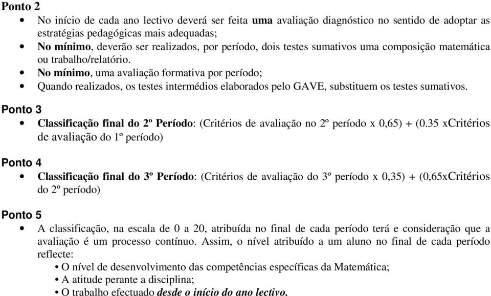 No mínimo, uma avaliação formativa por período; Quando realizados, os testes intermédios elaborados pelo GAVE, substituem os testes sumativos.