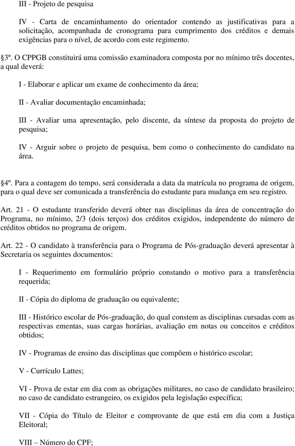 O CPPGB constituirá uma comissão examinadora composta por no mínimo três docentes, a qual deverá: I - Elaborar e aplicar um exame de conhecimento da área; II - Avaliar documentação encaminhada; III -