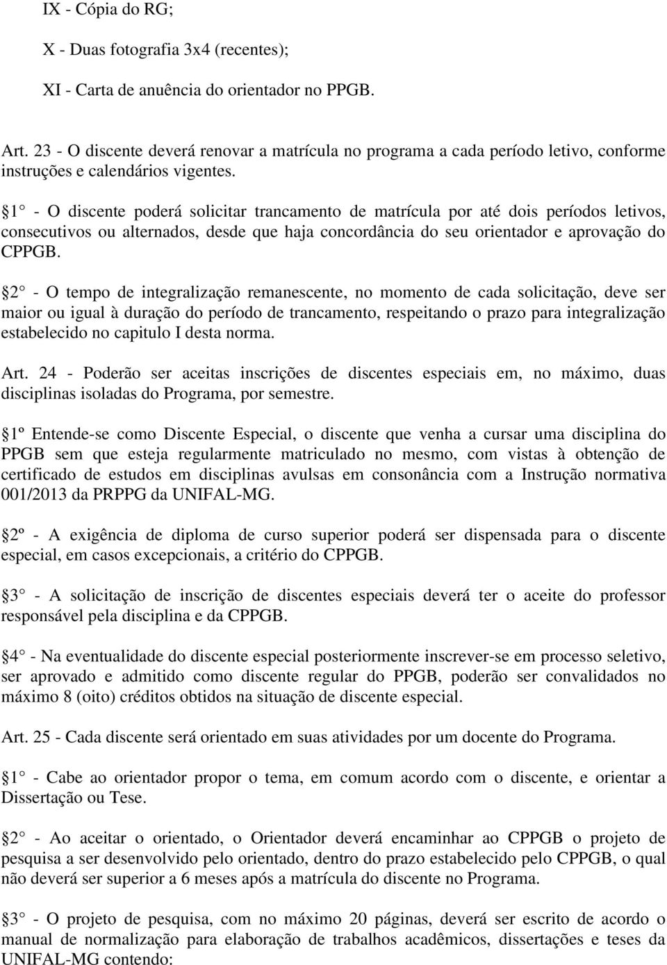 1 - O discente poderá solicitar trancamento de matrícula por até dois períodos letivos, consecutivos ou alternados, desde que haja concordância do seu orientador e aprovação do CPPGB.