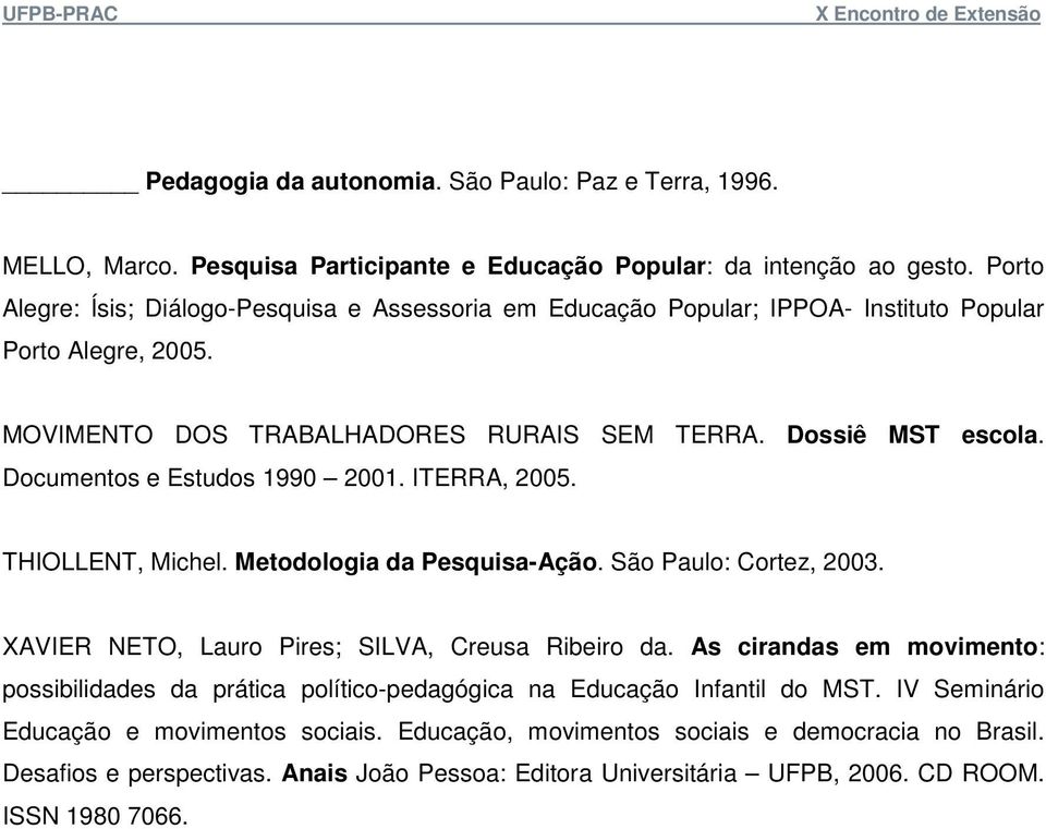Documentos e Estudos 1990 2001. ITERRA, 2005. THIOLLENT, Michel. Metodologia da Pesquisa-Ação. São Paulo: Cortez, 2003. XAVIER NETO, Lauro Pires; SILVA, Creusa Ribeiro da.