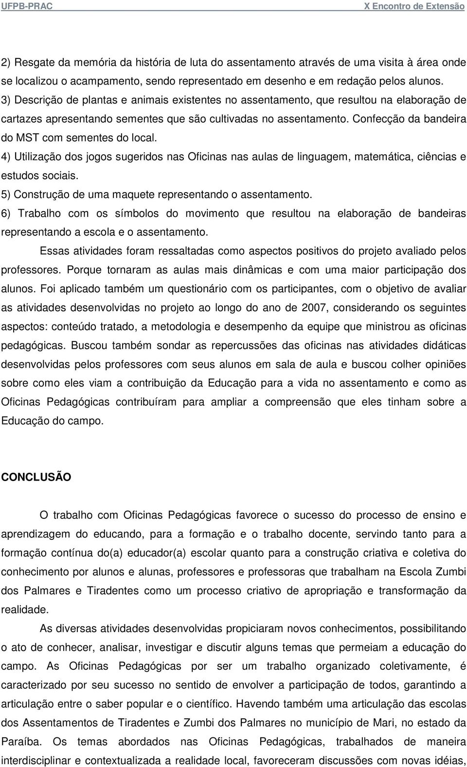 Confecção da bandeira do MST com sementes do local. 4) Utilização dos jogos sugeridos nas Oficinas nas aulas de linguagem, matemática, ciências e estudos sociais.