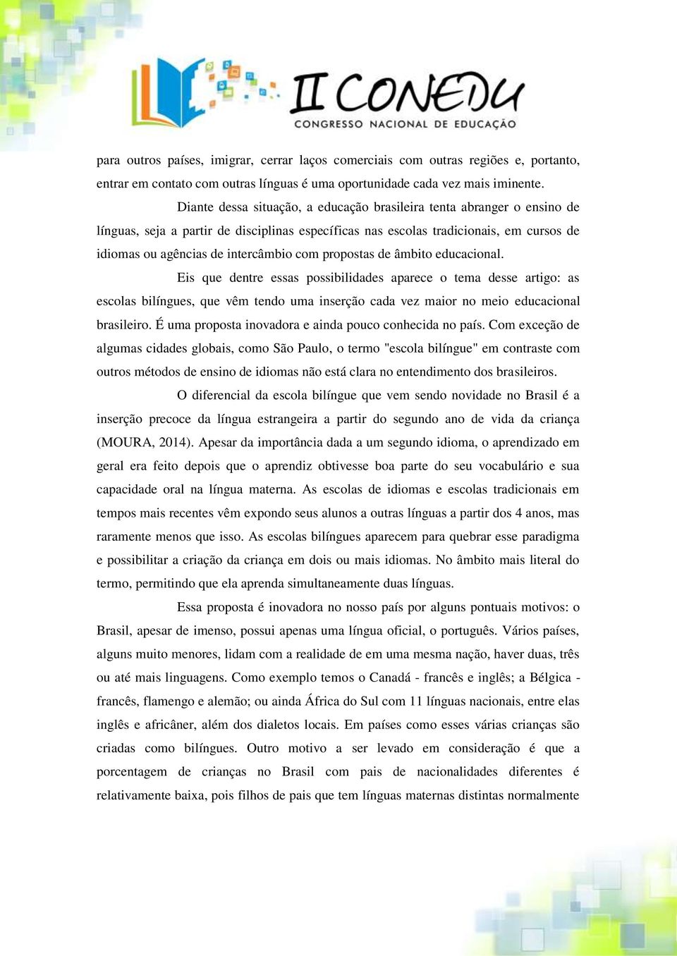 propostas de âmbito educacional. Eis que dentre essas possibilidades aparece o tema desse artigo: as escolas bilíngues, que vêm tendo uma inserção cada vez maior no meio educacional brasileiro.