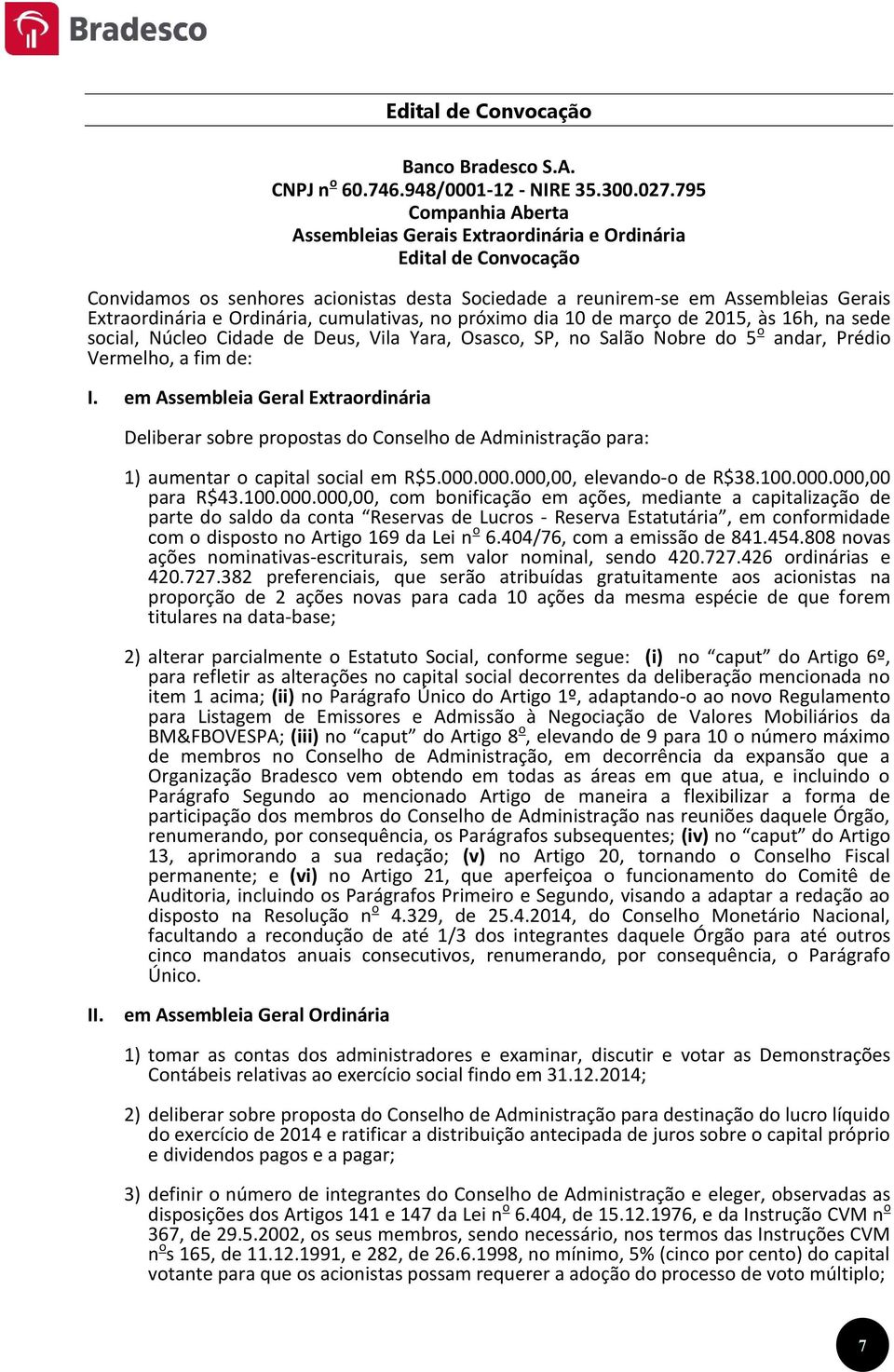 Ordinária, cumulativas, no próximo dia 10 de março de 2015, às 16h, na sede social, Núcleo Cidade de Deus, Vila Yara, Osasco, SP, no Salão Nobre do 5 o andar, Prédio Vermelho, a fim de: I.