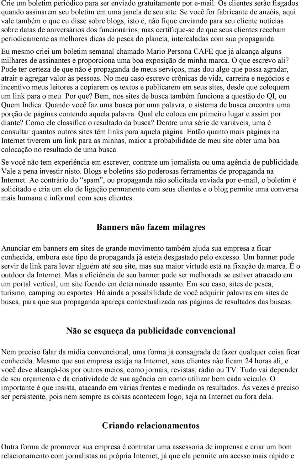 que seus clientes recebam periodicamente as melhores dicas de pesca do planeta, intercaladas com sua propaganda.