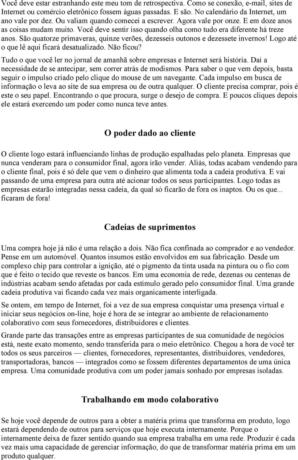 Você deve sentir isso quando olha como tudo era diferente há treze anos. São quatorze primaveras, quinze verões, dezesseis outonos e dezessete invernos! Logo até o que lê aqui ficará desatualizado.