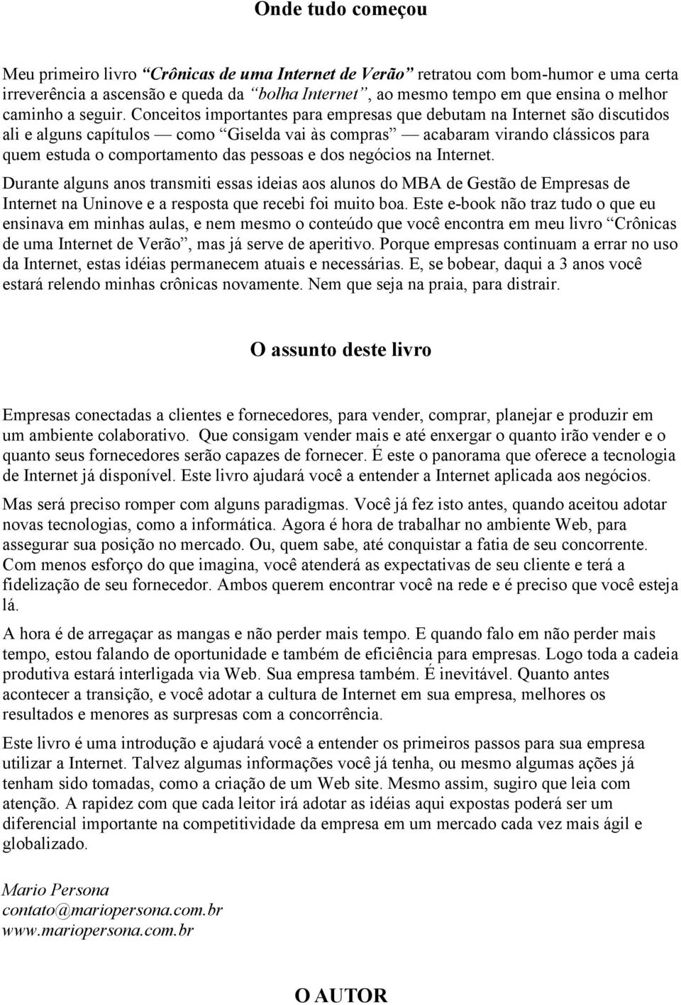 Conceitos importantes para empresas que debutam na Internet são discutidos ali e alguns capítulos como Giselda vai às compras acabaram virando clássicos para quem estuda o comportamento das pessoas e