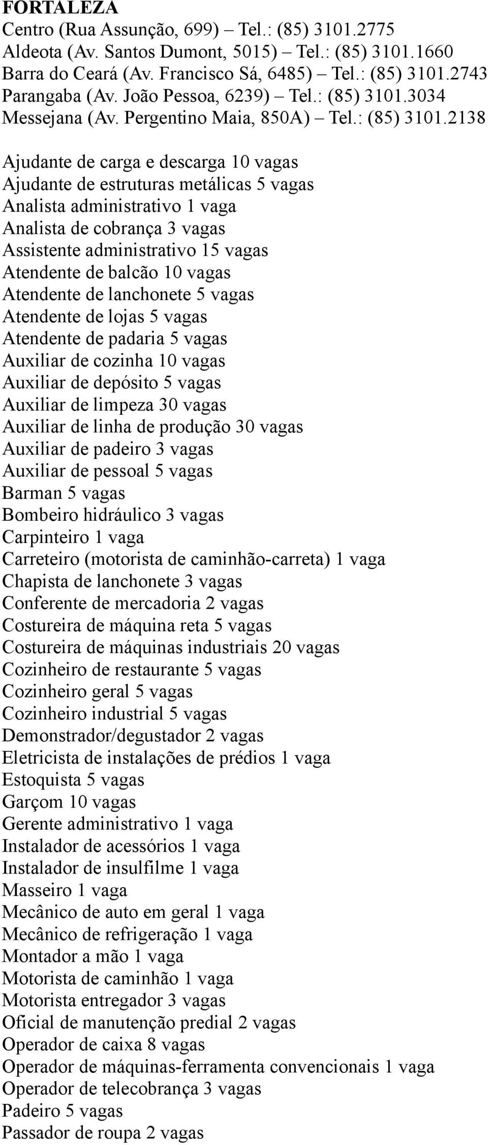 3034 Messejana (Av. Pergentino Maia, 850A) Tel.: (85) 3101.